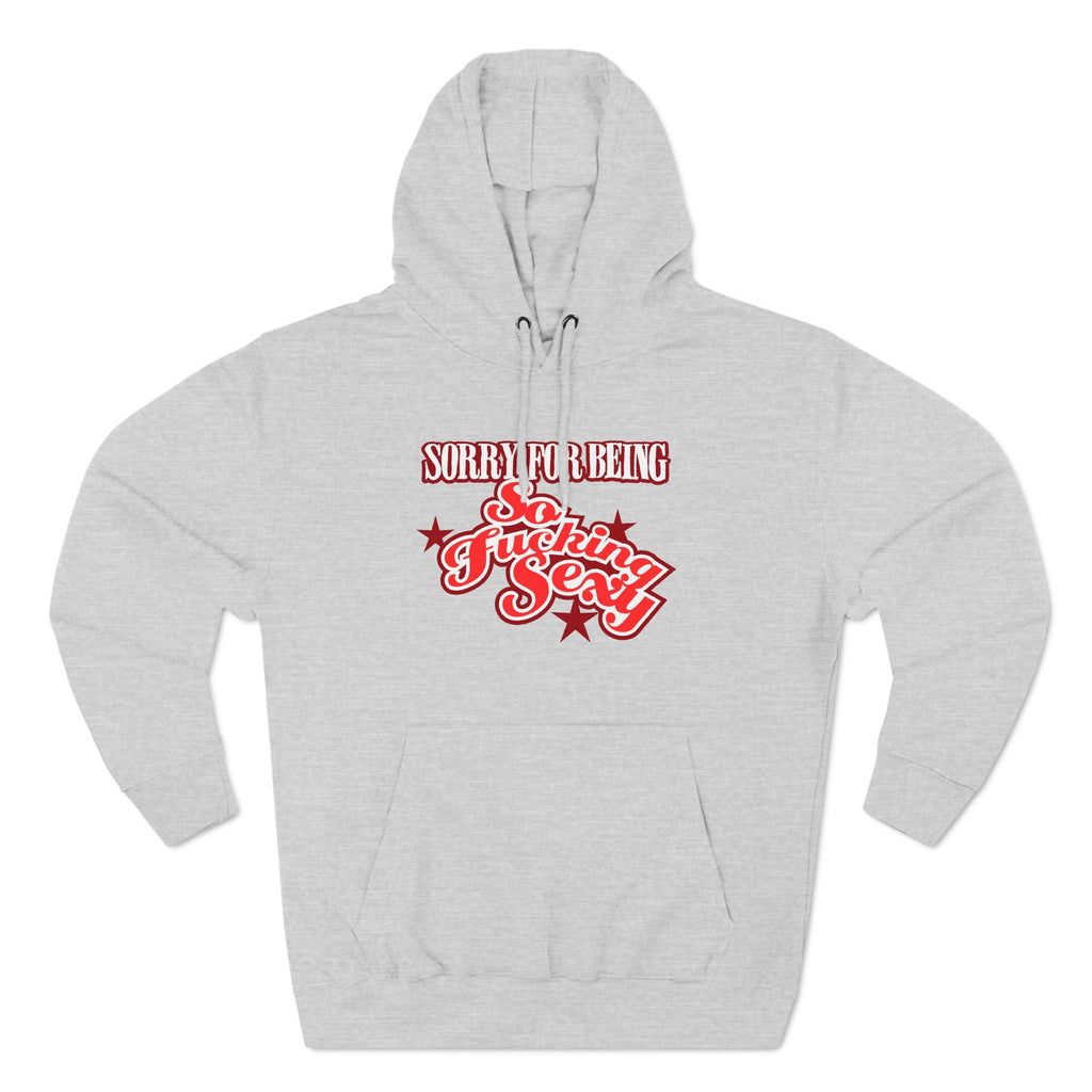 Sorry For Being So Fucking Sexy - Hoodie