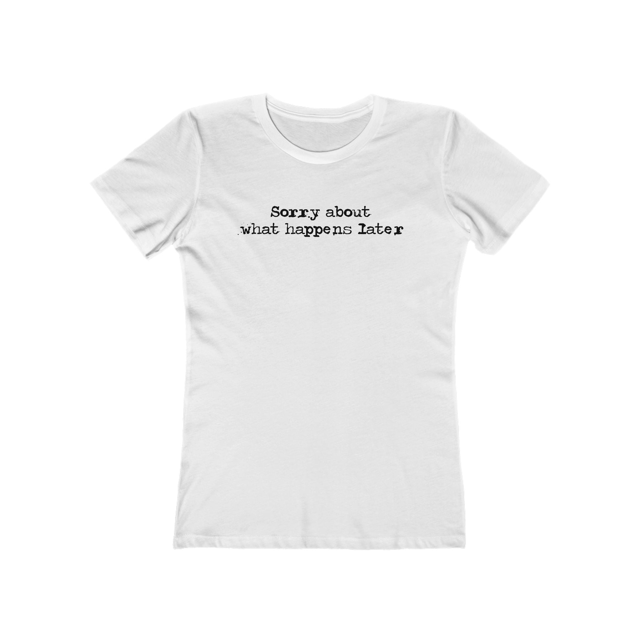 Sorry About What Happens Later - Women’s T-Shirt
