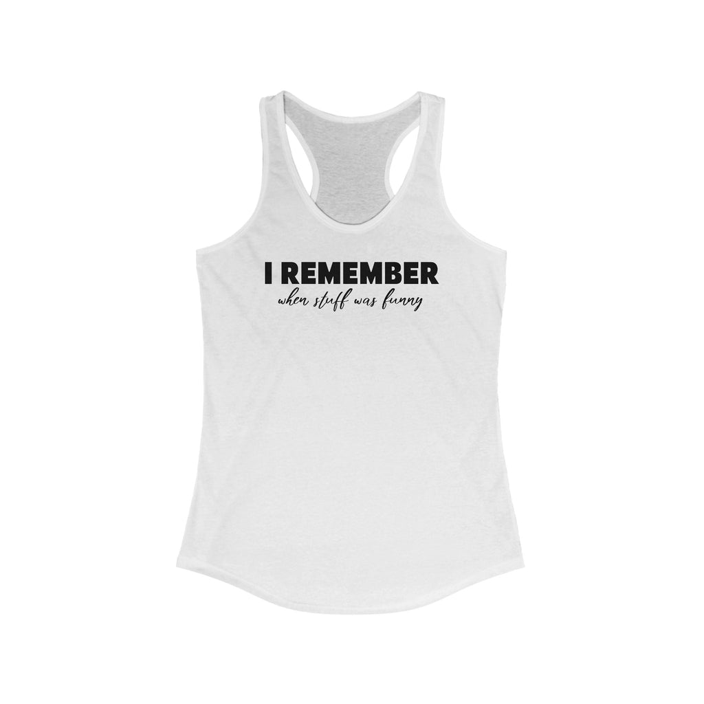 I Remember When Stuff Was Funny - Women’s Racerback Tank