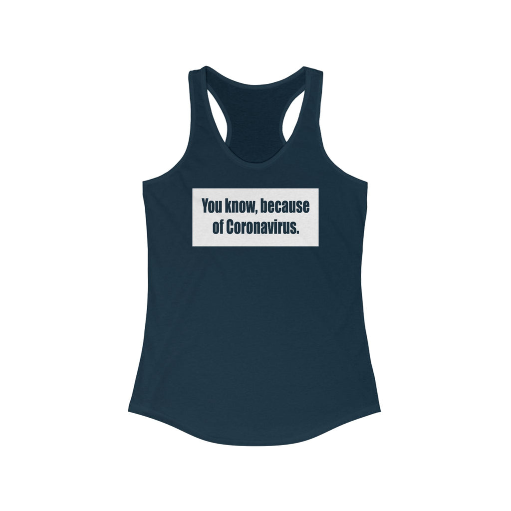 You Know Because Of Coronavirus - Women's Racerback Tank
