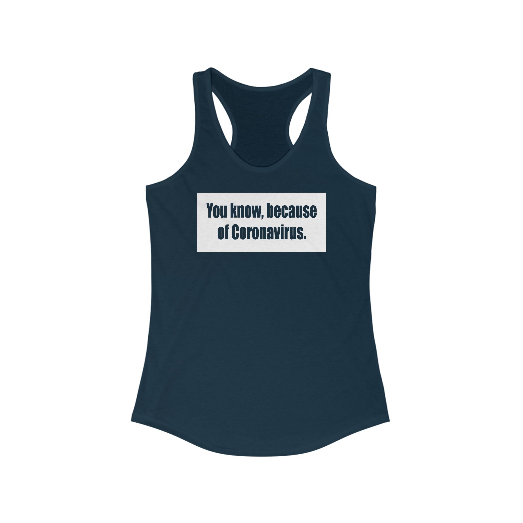 You Know Because Of Coronavirus - Women's Racerback Tank