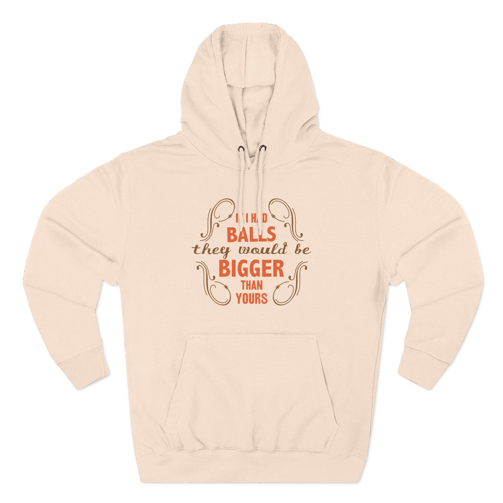 If I Had Balls They Would Be Bigger Than Yours - Hoodie