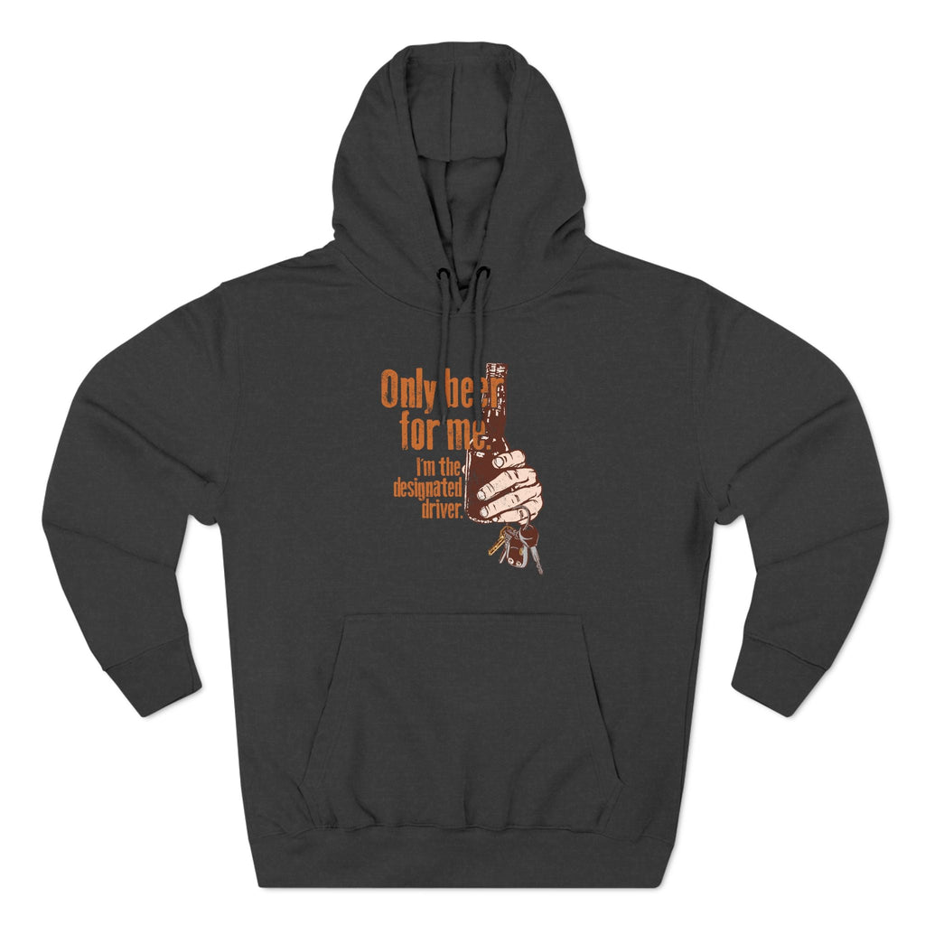Only Beer For Me. I'm The Designated Driver. - Hoodie