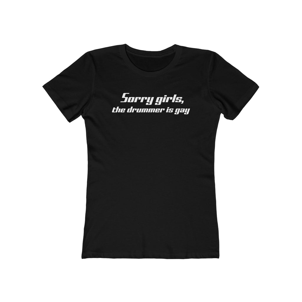 Sorry Girls - The Drummer Is Gay  - Women’s T-Shirt