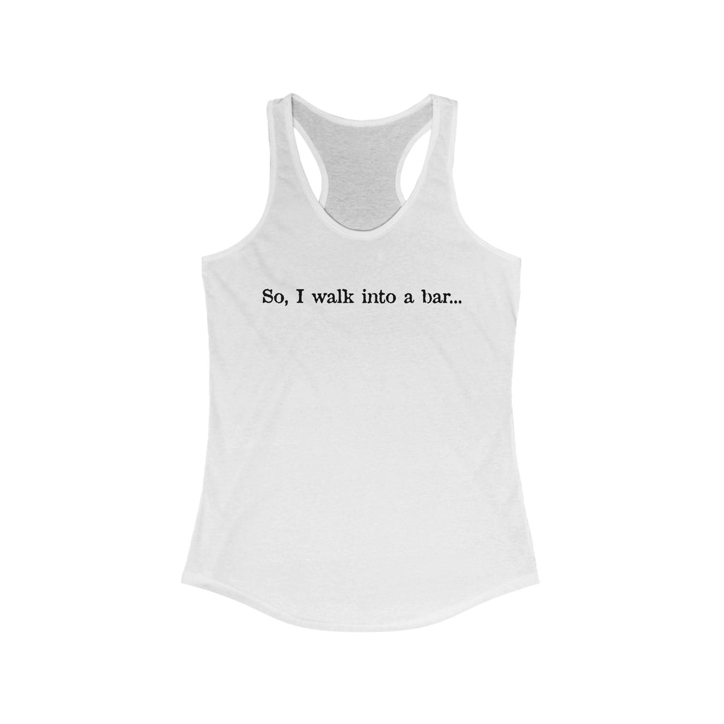 So I Walk Into A Bar - Women's Racerback Tank