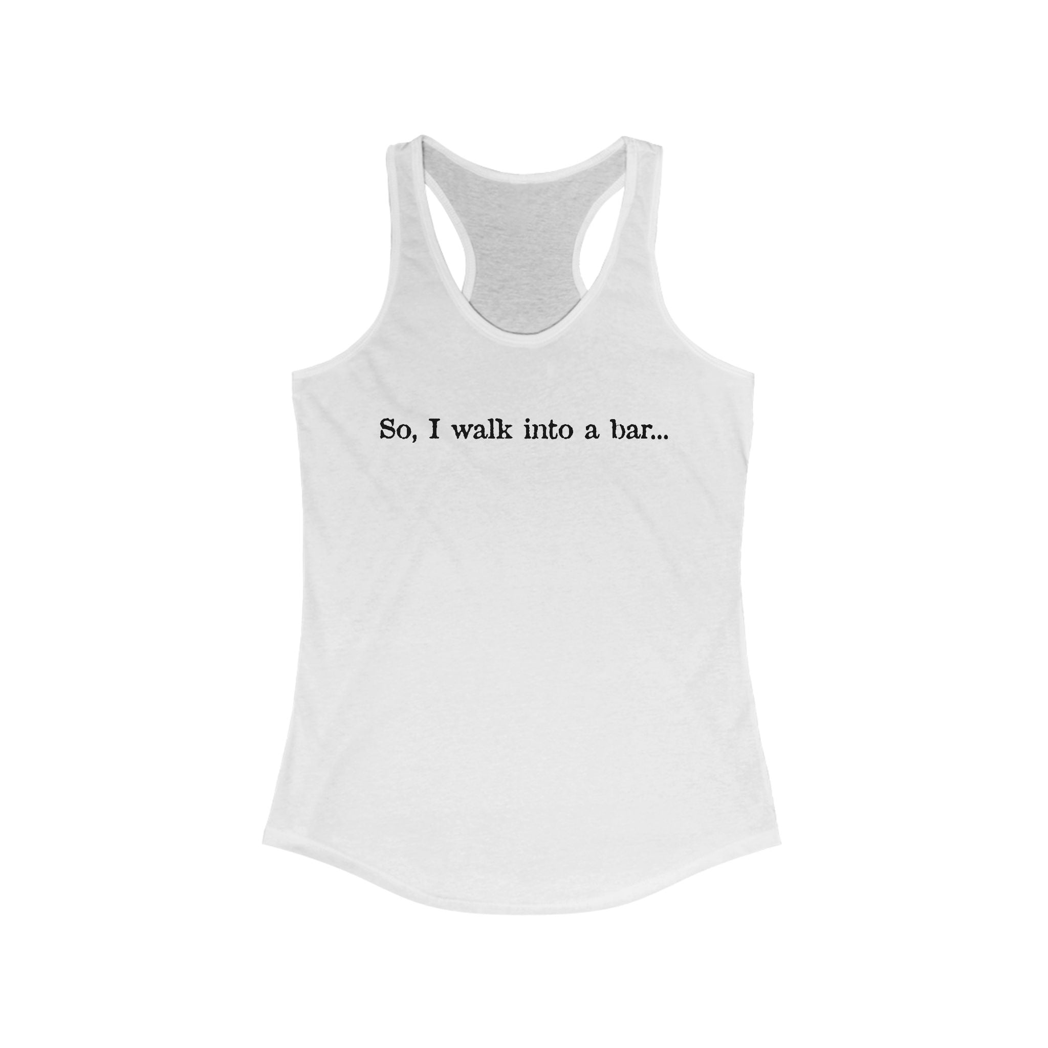 So I Walk Into A Bar - Women's Racerback Tank