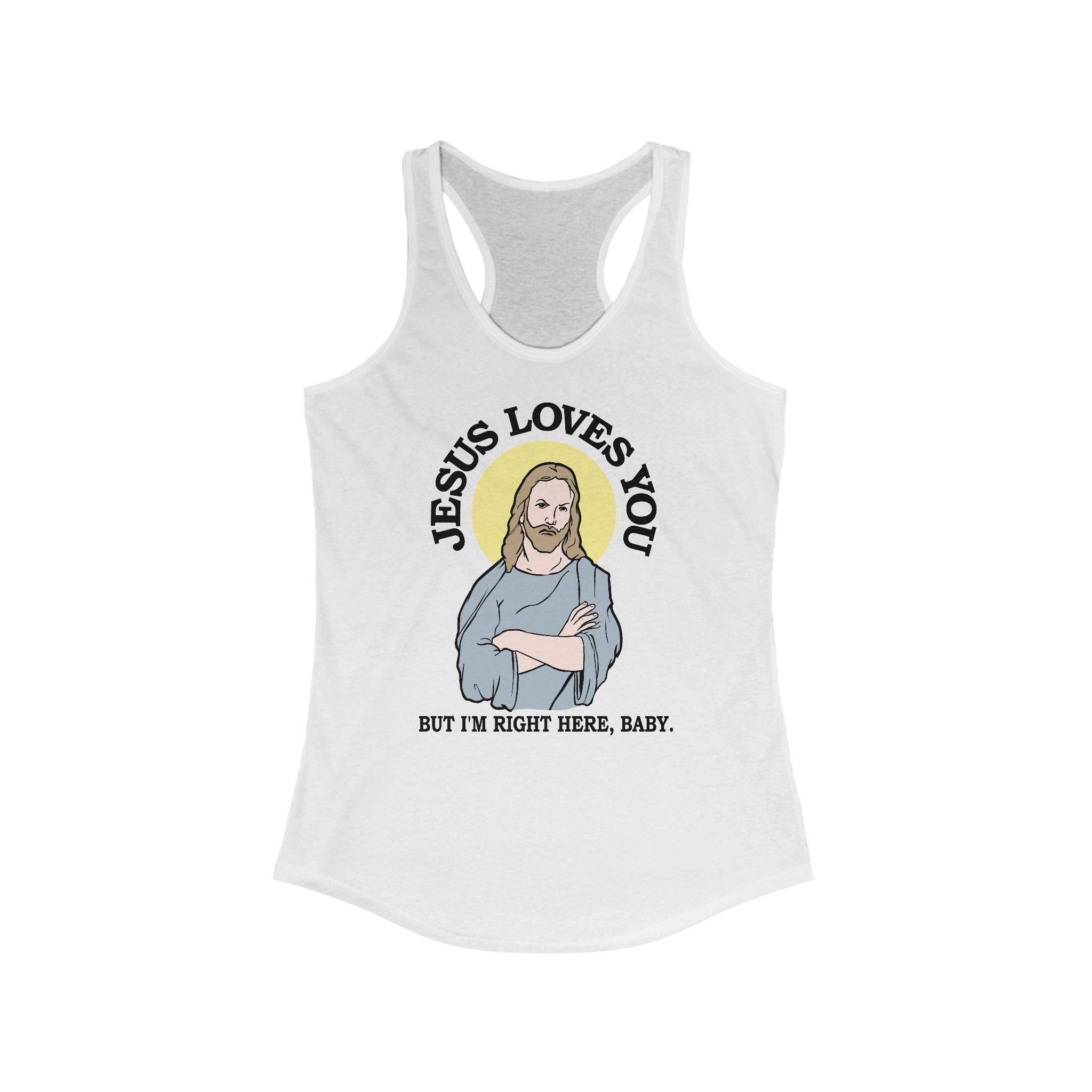Jesus Loves You But I'm Right Here Baby.  - Women’s Racerback Tank