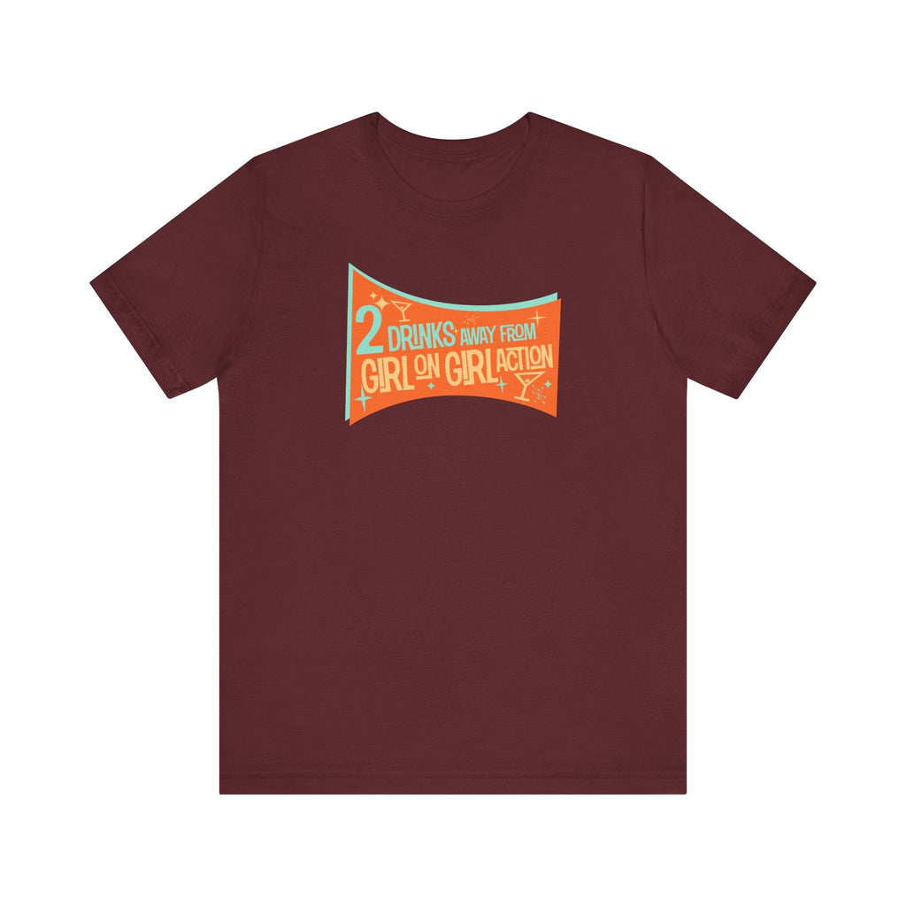 Two Drinks Away From Girl On Girl Action - Men's T-Shirt