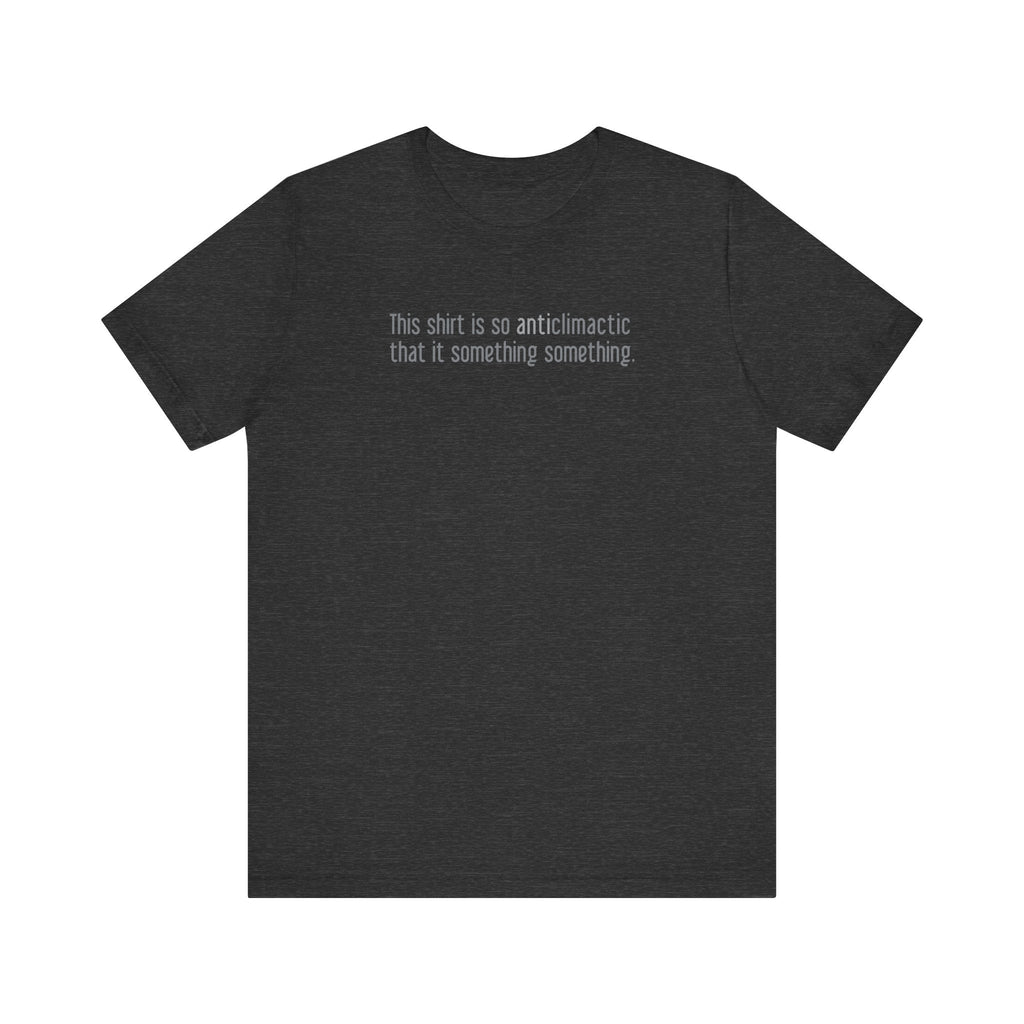 This Shirt Is So Anticlimactic That It Something Something. - Men's T-Shirt