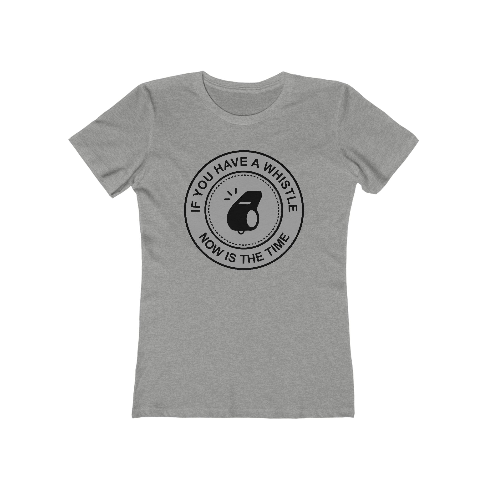If You Have A Whistle Now Is The Time  - Women’s T-Shirt