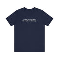 I Cannot And I Can't Stress This Enough - Men's T-Shirt