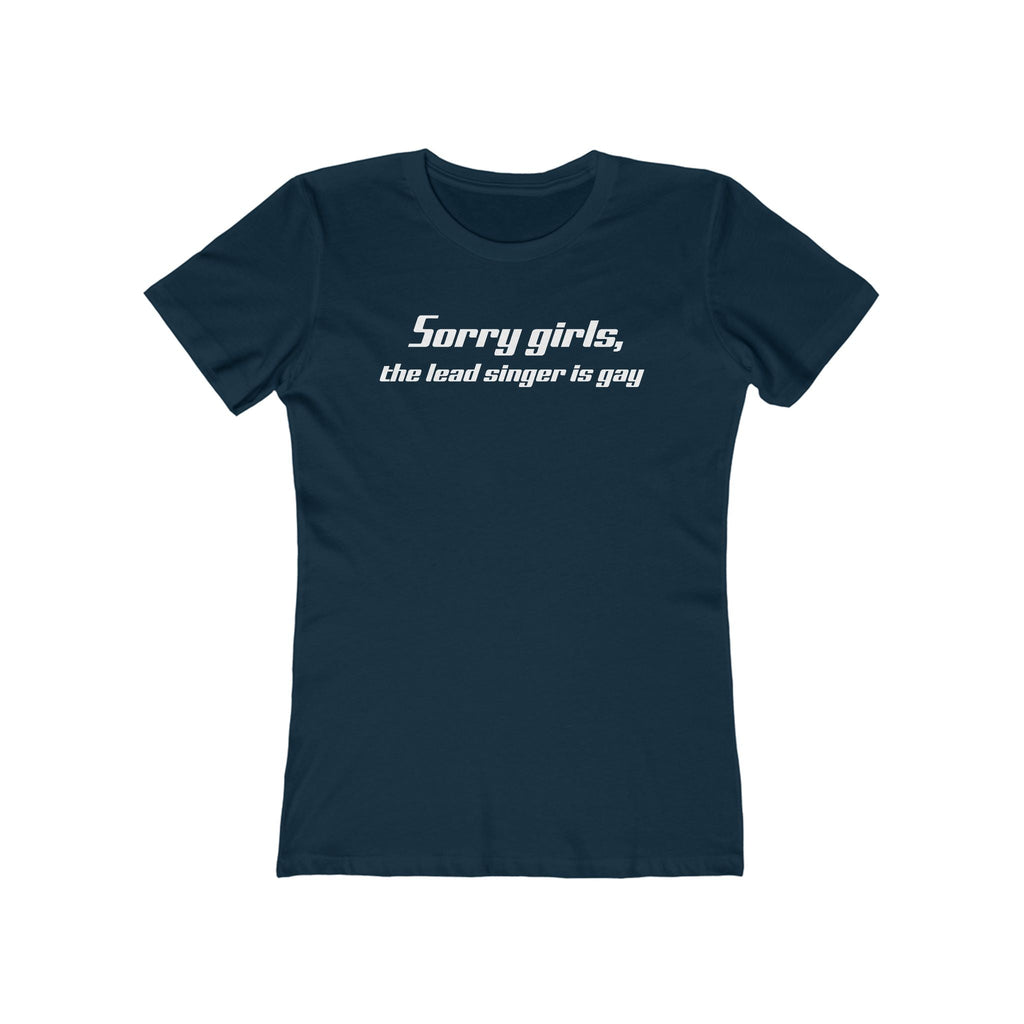 Sorry Girls - The Lead Singer Is Gay - Women’s T-Shirt