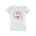If I Had Balls They Would Be Bigger Than Yours - Women’s T-Shirt