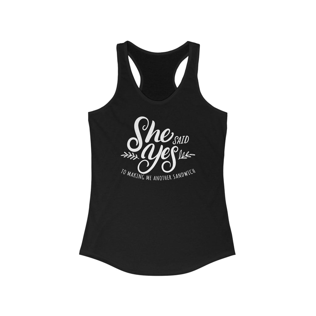 She Said Yes To Making Me Another Sandwich - Women’s Racerback Tank