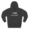 I Was With Stupid - Hoodie