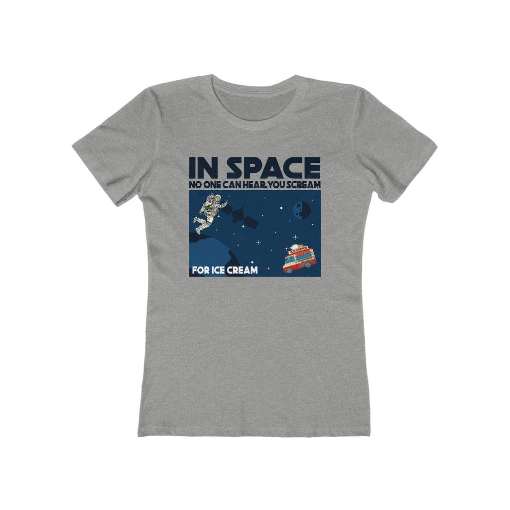 In Space No One Can Hear You Scream For Ice Cream - Women’s T-Shirt
