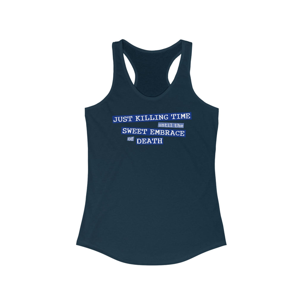 Just Killing Time Until The Sweet Embrace Of Death - Women’s Racerback Tank