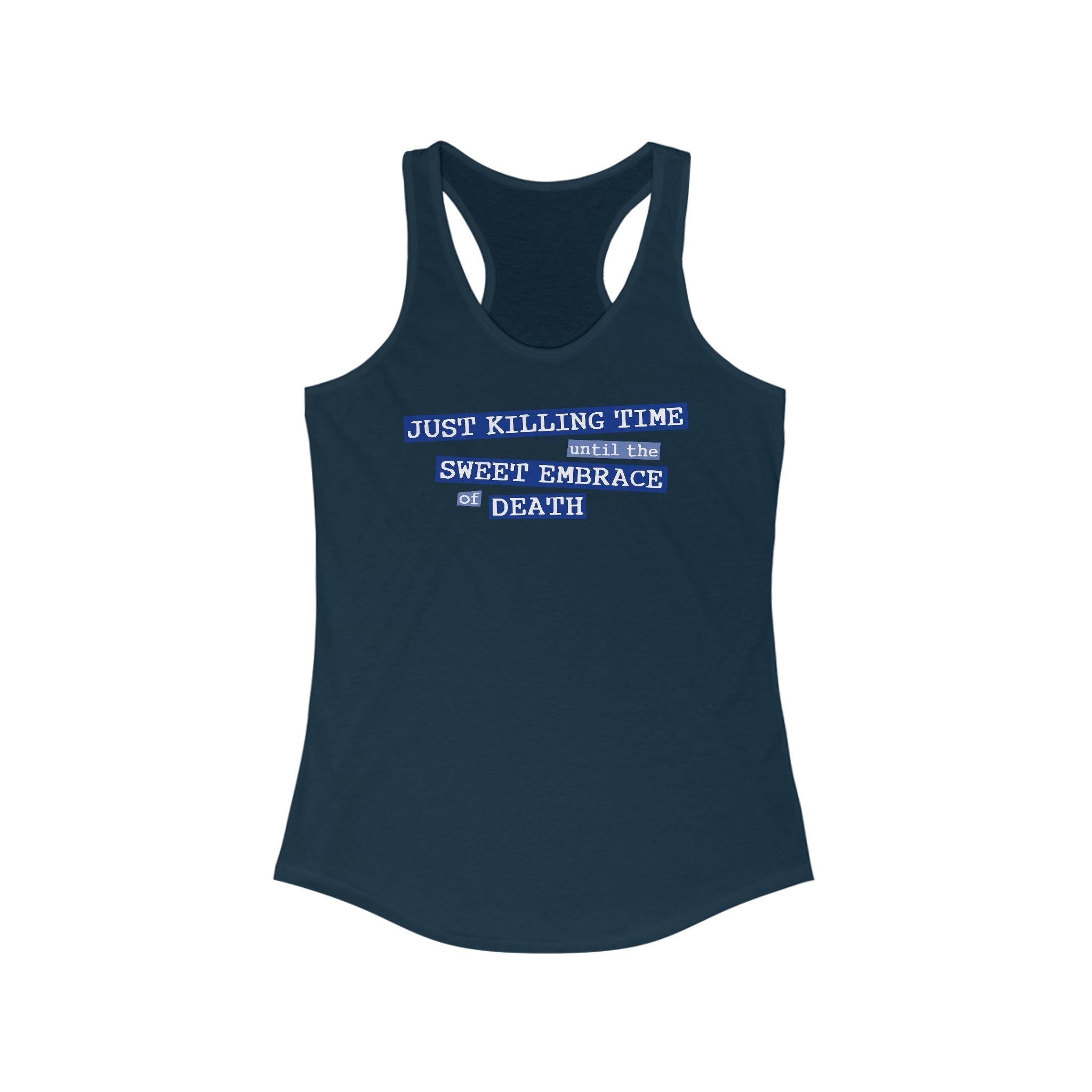 Just Killing Time Until The Sweet Embrace Of Death - Women’s Racerback Tank