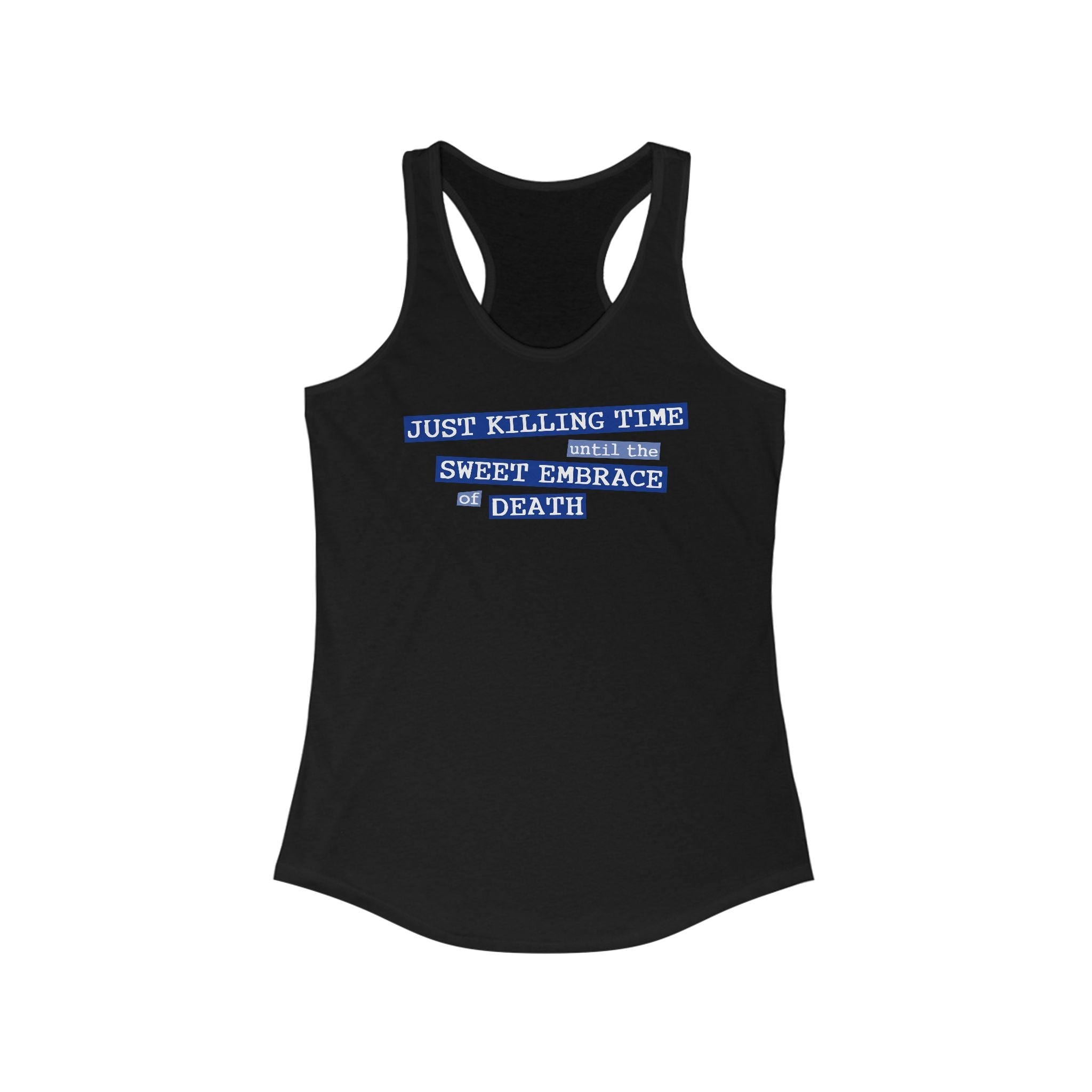 Just Killing Time Until The Sweet Embrace Of Death - Women’s Racerback Tank
