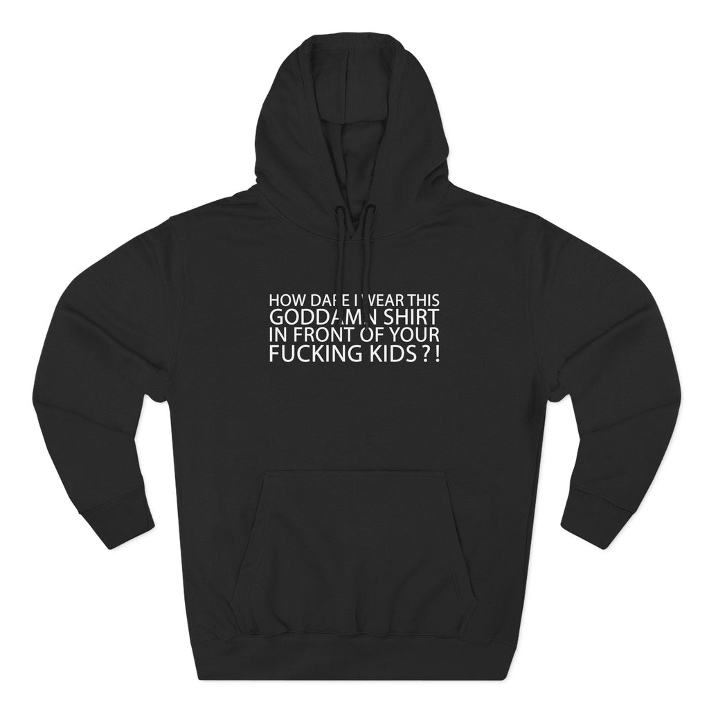 How Dare I Wear This Goddamn Shirt - Hoodie