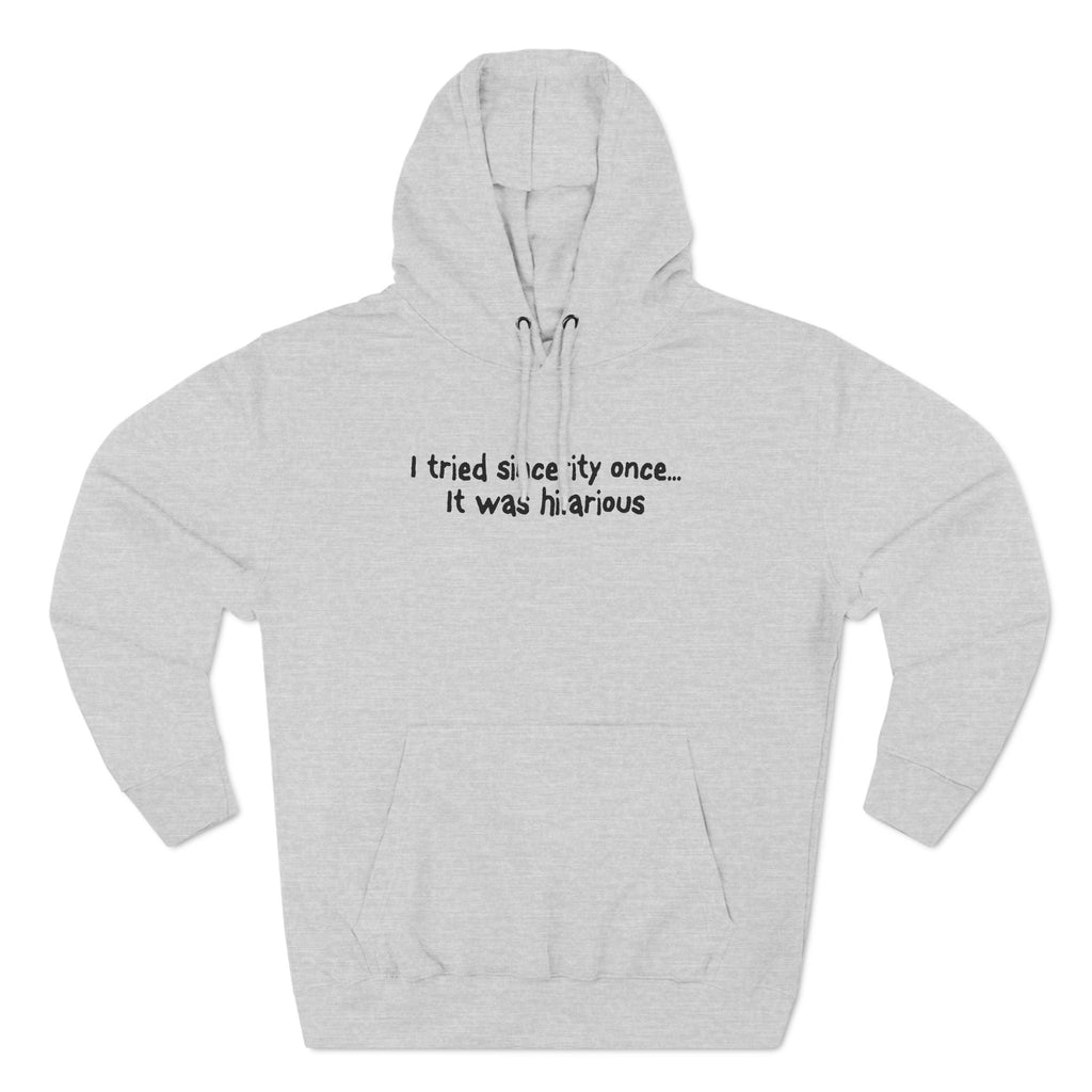 I Tried Sincerity Once... It Was Hilarious - Hoodie