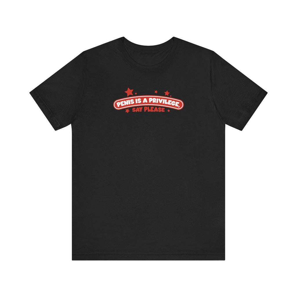 Penis Is A Privilege - Say Please - Men's T-Shirt