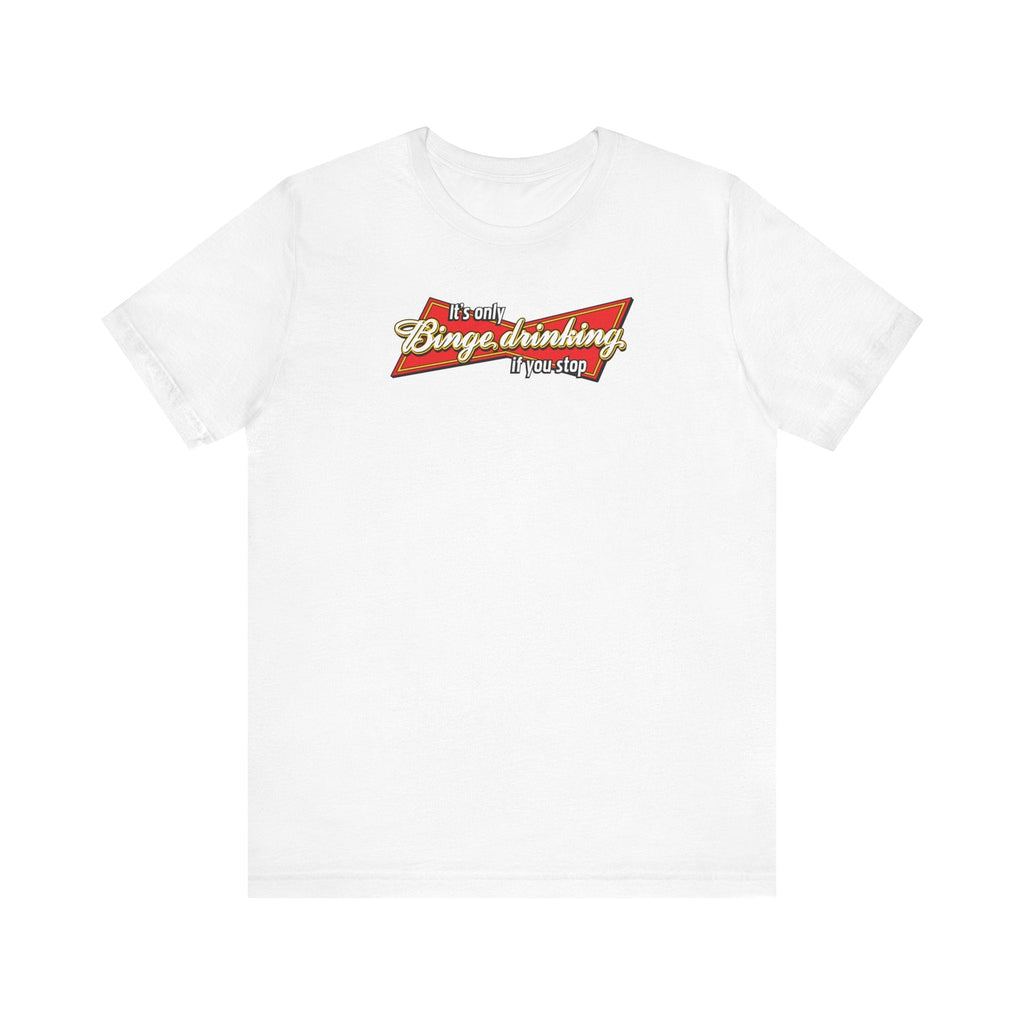 It's Only Binge Drinking If You Stop - Men's T-Shirt