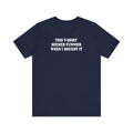 This T-Shirt Seemed Funnier When I Bought It - Men's T-Shirt