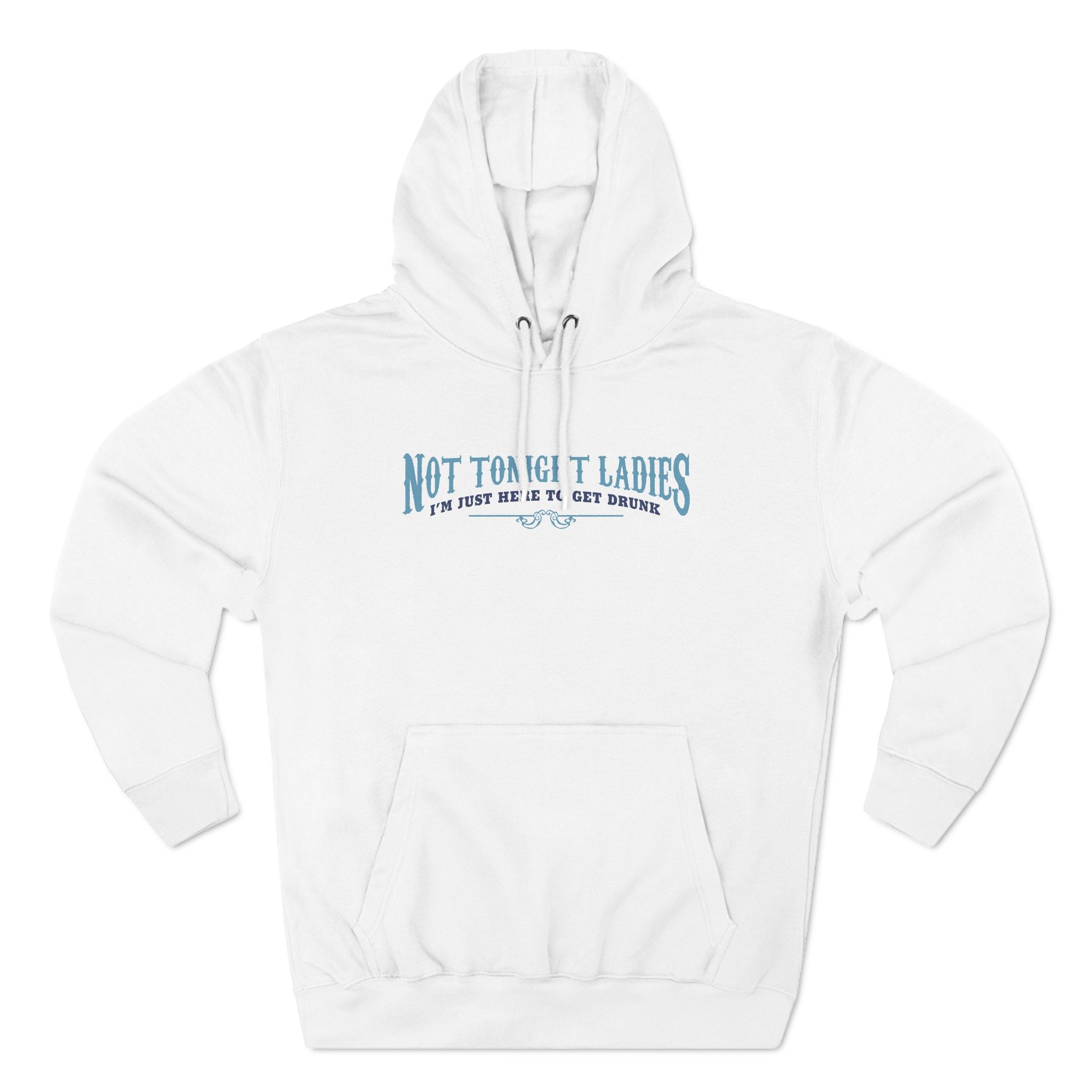 Not Tonight Ladies I'm Just Here To Get Drunk - Hoodie