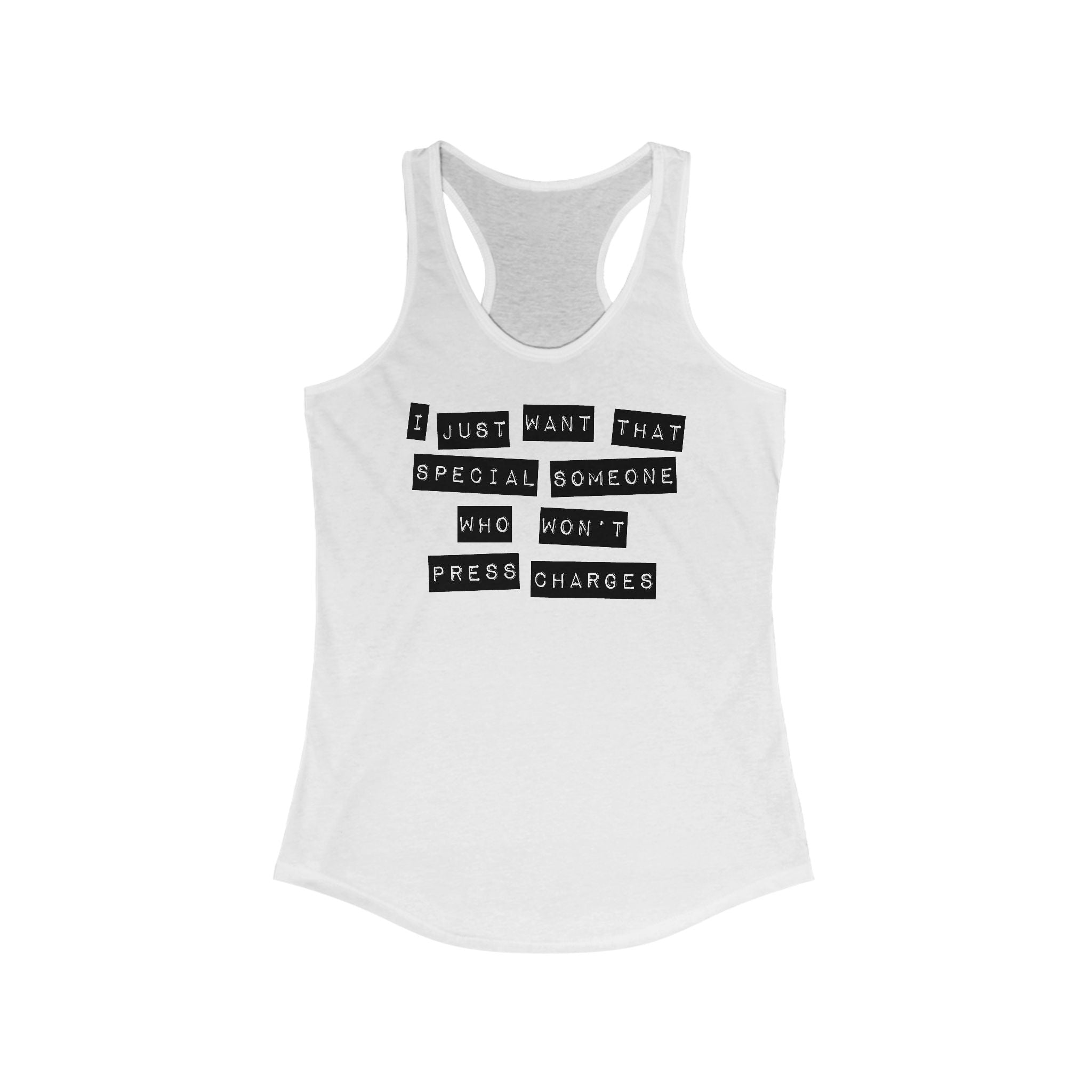 I Just Want That Special Someone Who Won't Press Charges - Women’s Racerback Tank
