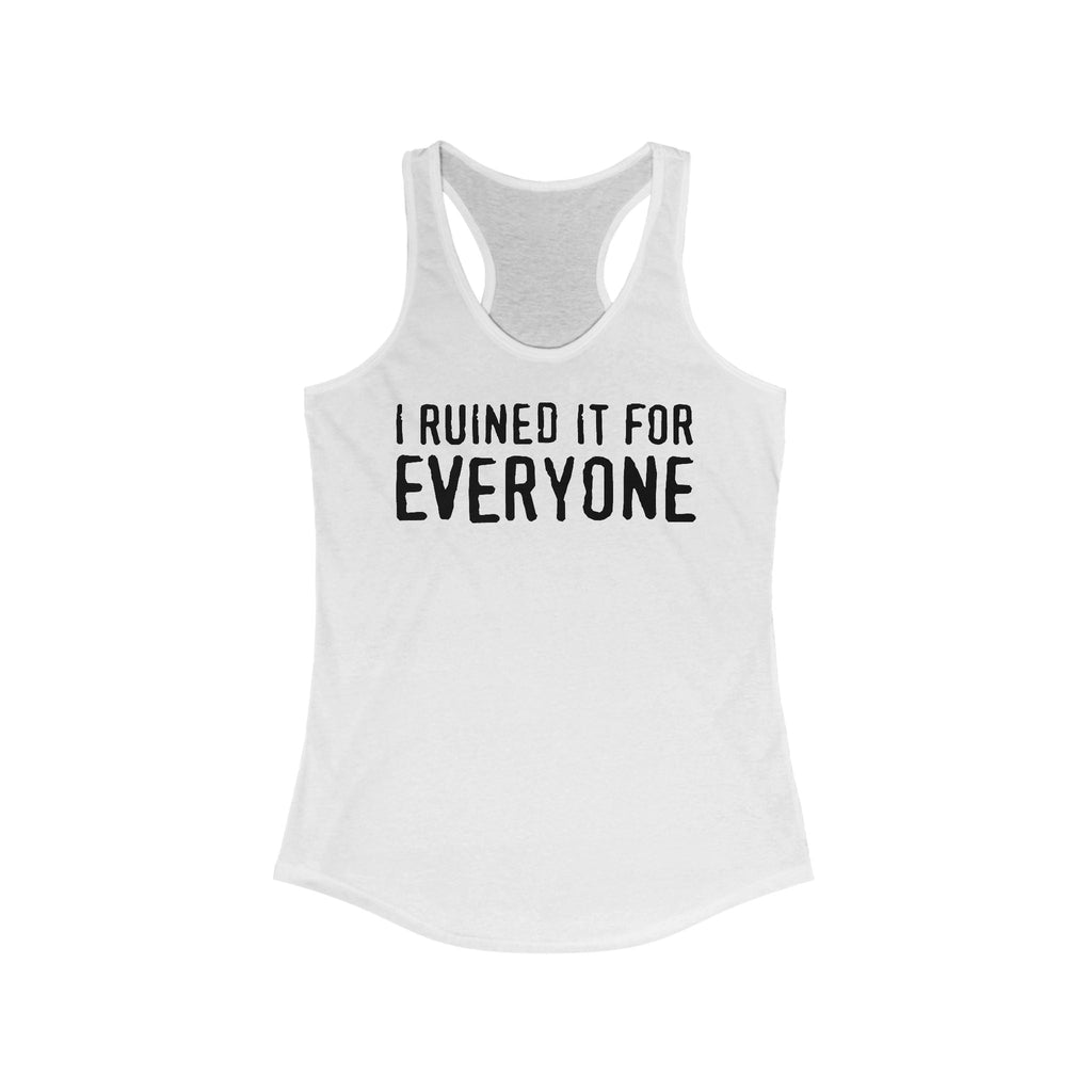 I Ruined It For Everyone - Women's Racerback Tank
