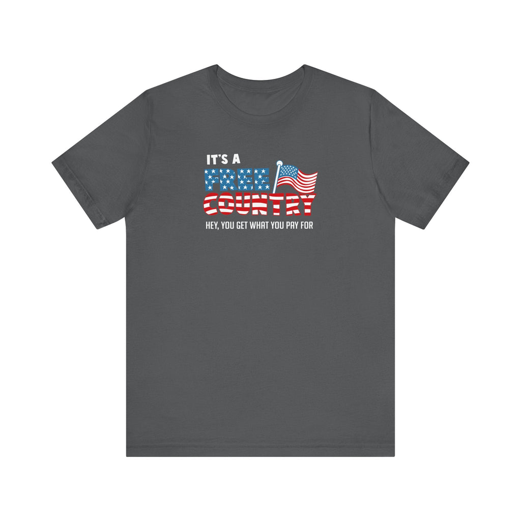 It's A Free Country - Hey You Get What You Pay For - Men's T-Shirt