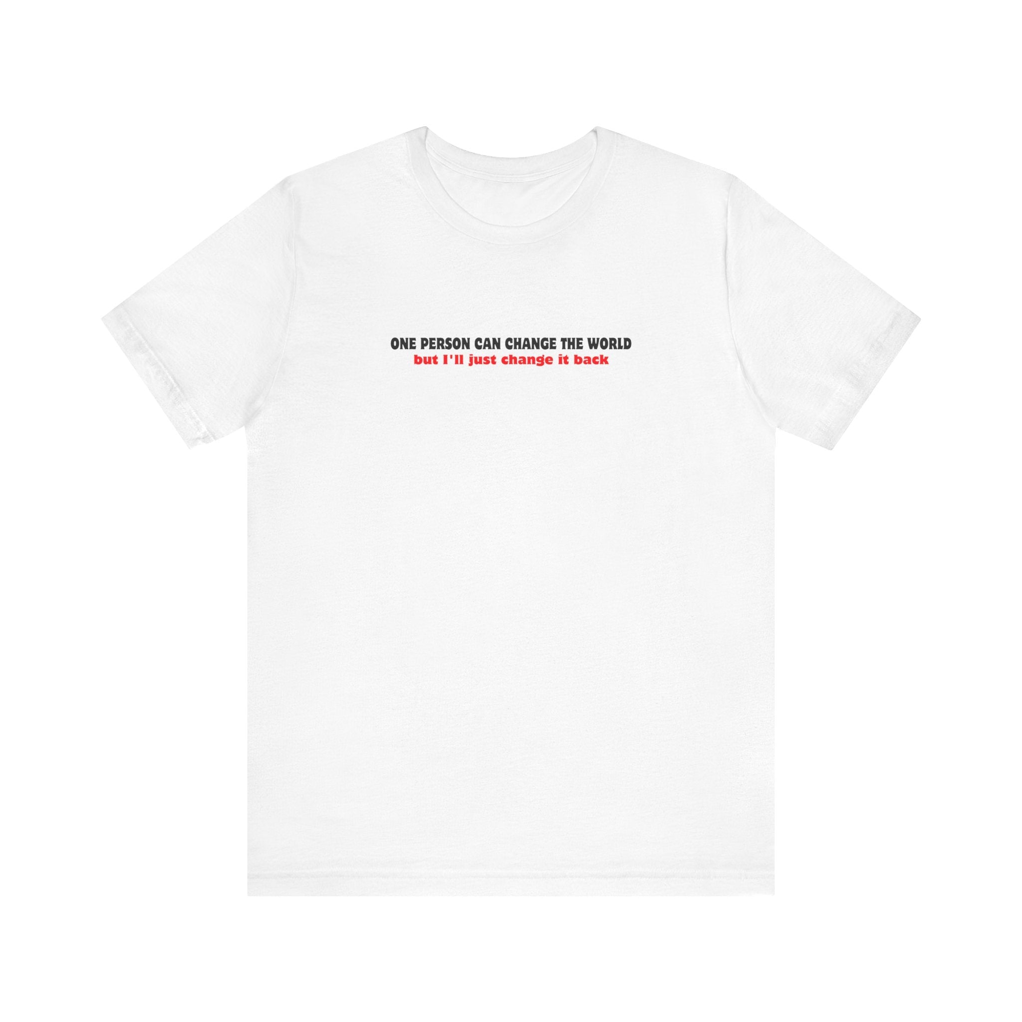One Person Can Change The World - But I'll Just Change It Back - Men's T-Shirt
