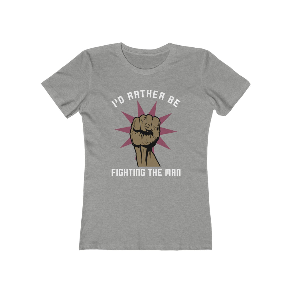 I'd Rather Be Fighting The Man - Women’s T-Shirt