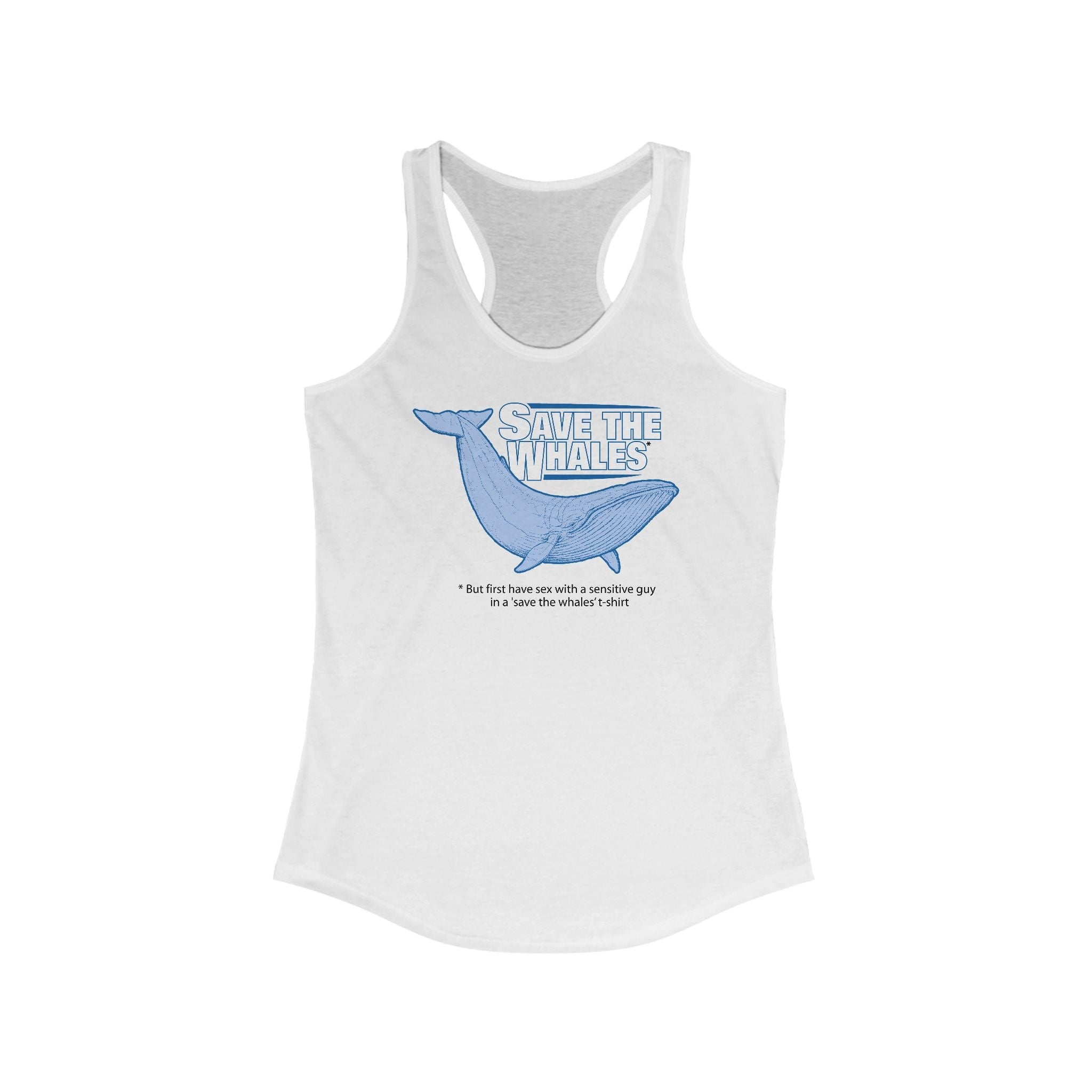 Save The Whales - But First Have Sex With A Sensitive Guy In A 'Save The Whales' T-Shirt  - Women’s Racerback Tank