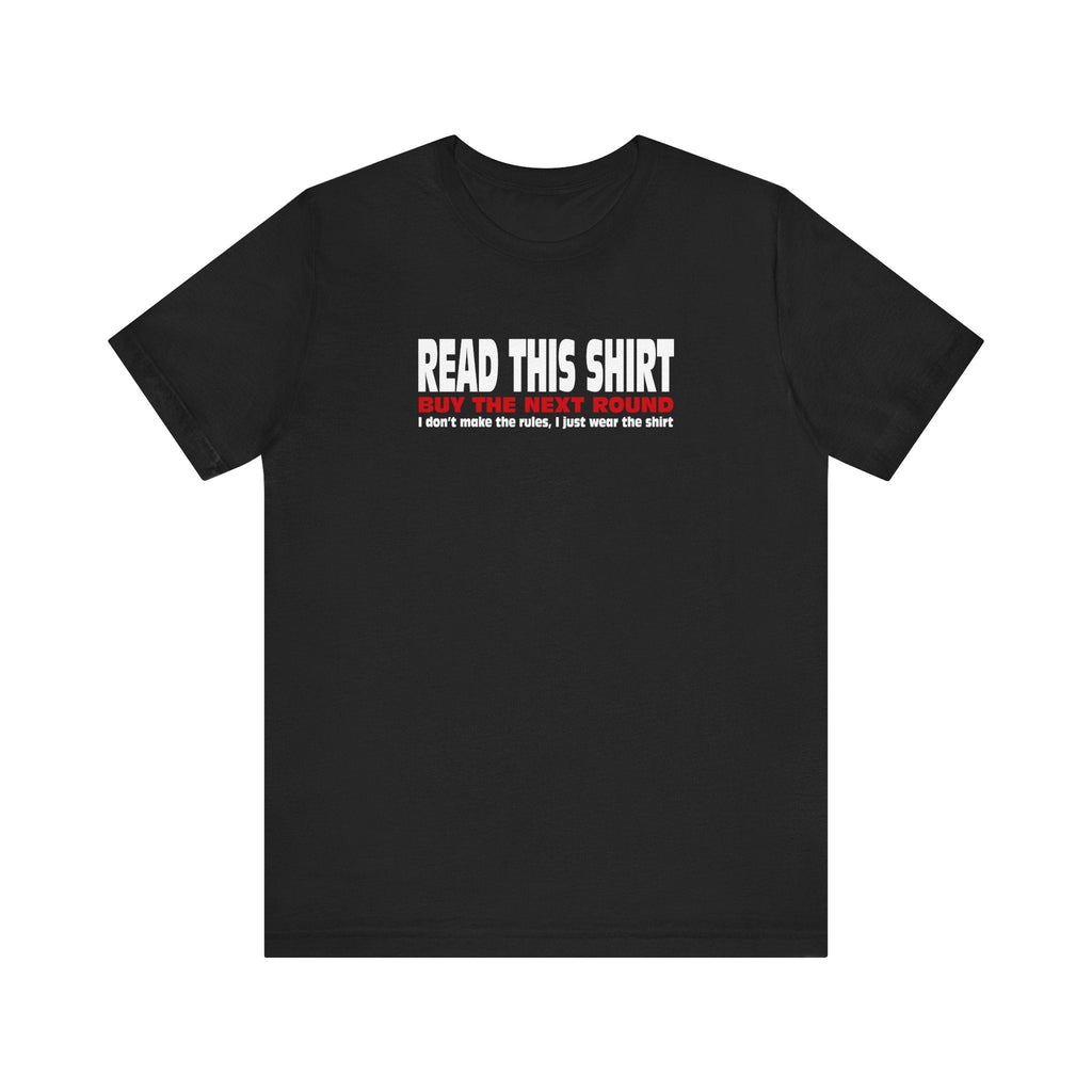 Read This Shirt Buy The Next Round. I Don't Make The Rules I Just Wear The Shirt - Men's T-Shirt