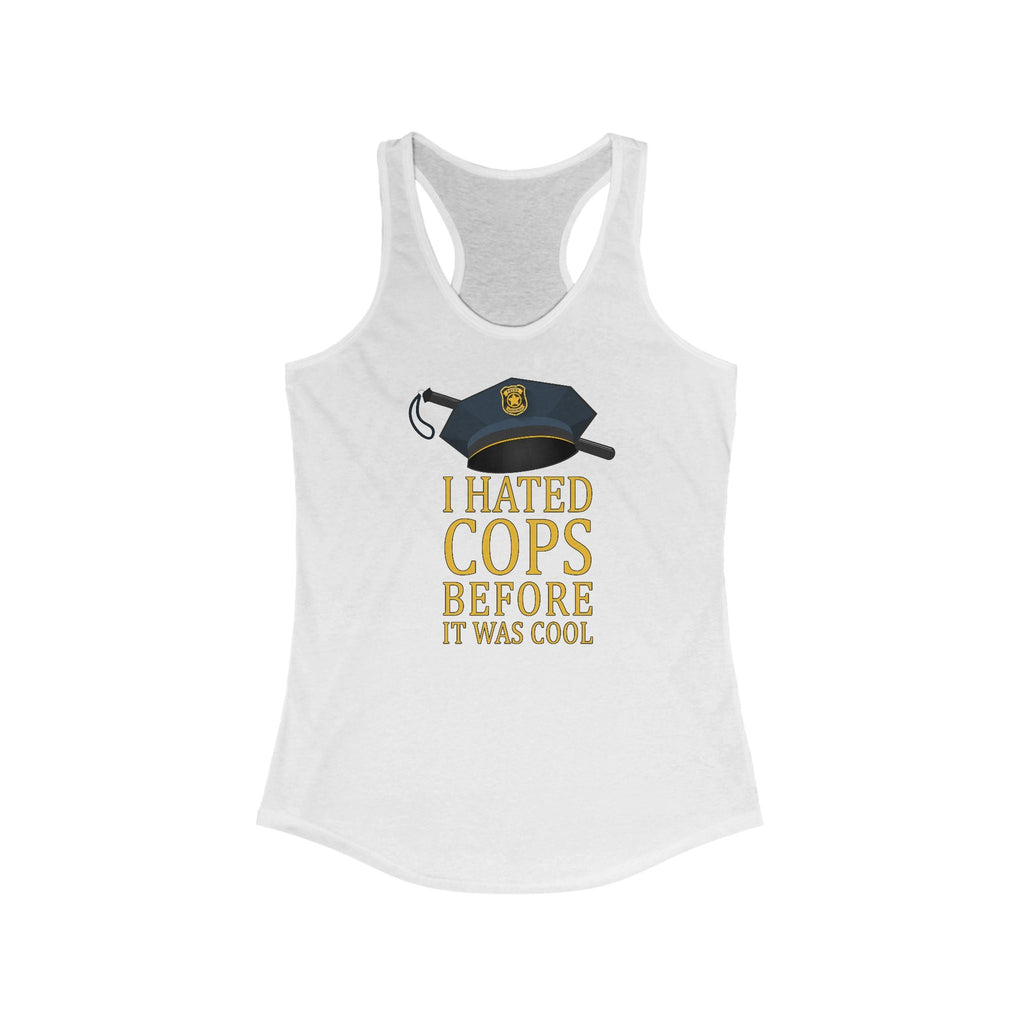 I Hated Cops Before It Was Cool  - Women’s Racerback Tank