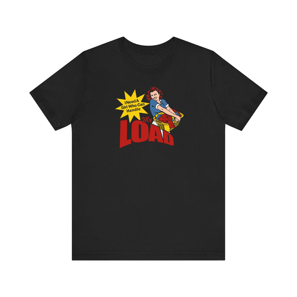 I Need A Girl Who Can Handle My Load - Men's T-Shirt