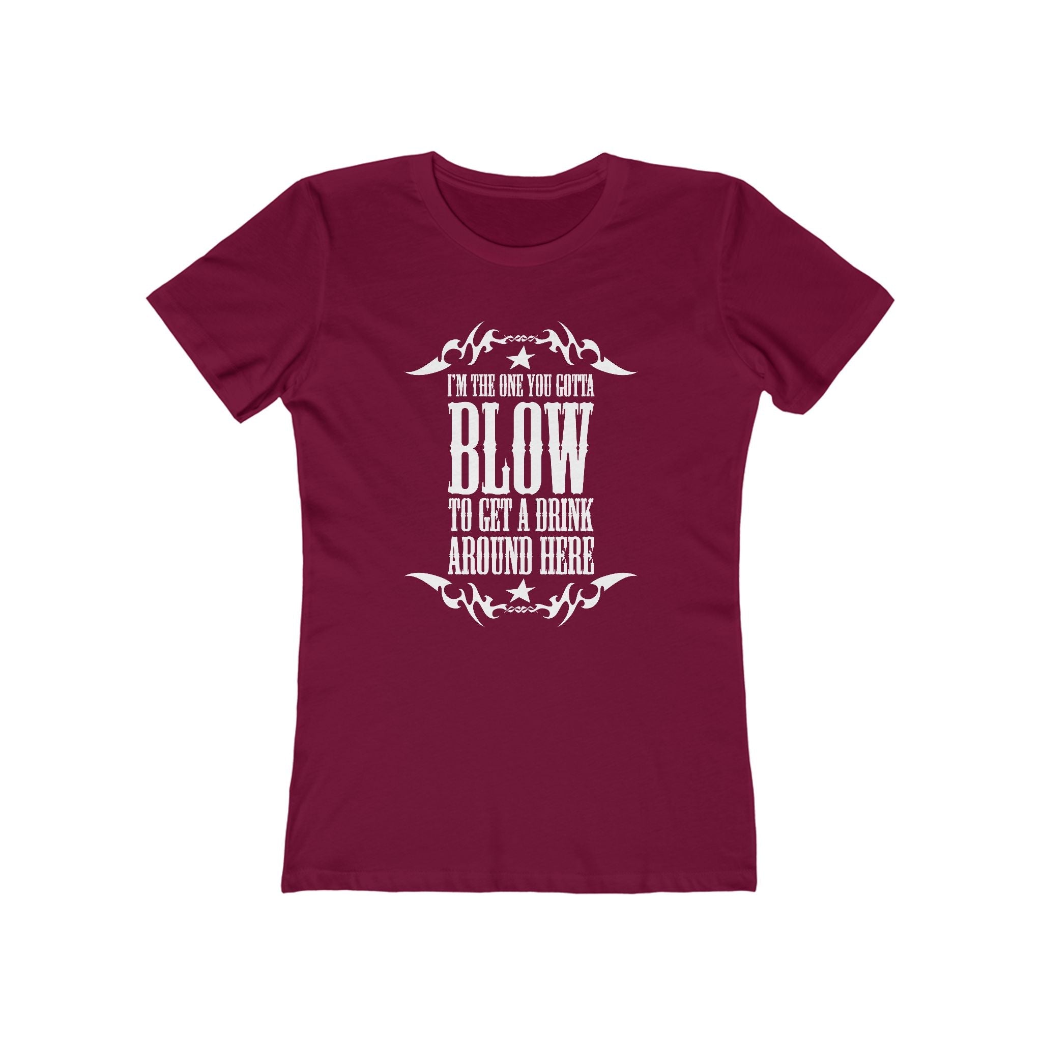 I'm The One You Gotta Blow To Get A Drink Around Here  - Women’s T-Shirt