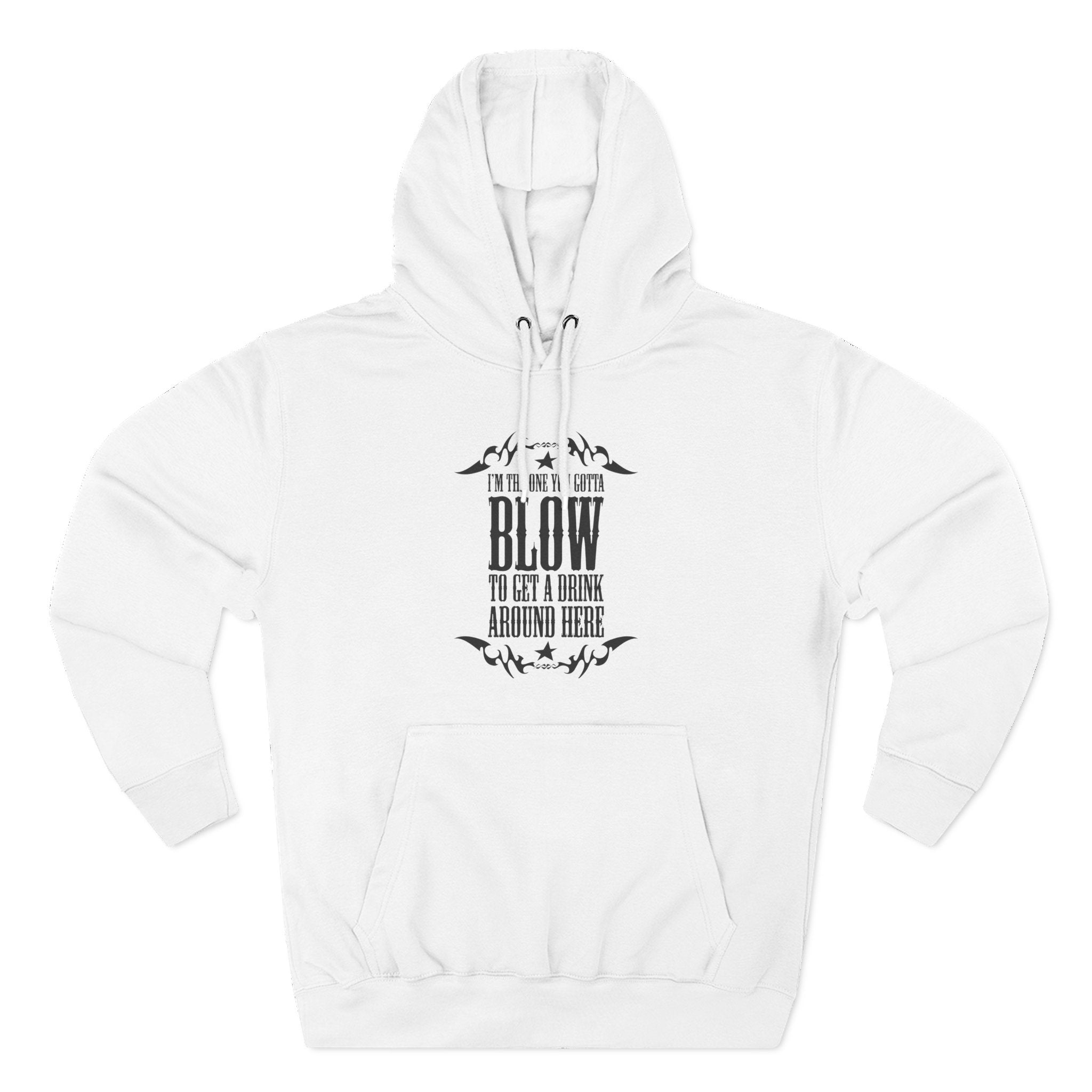 I'm The One You Gotta Blow To Get A Drink Around Here - Hoodie
