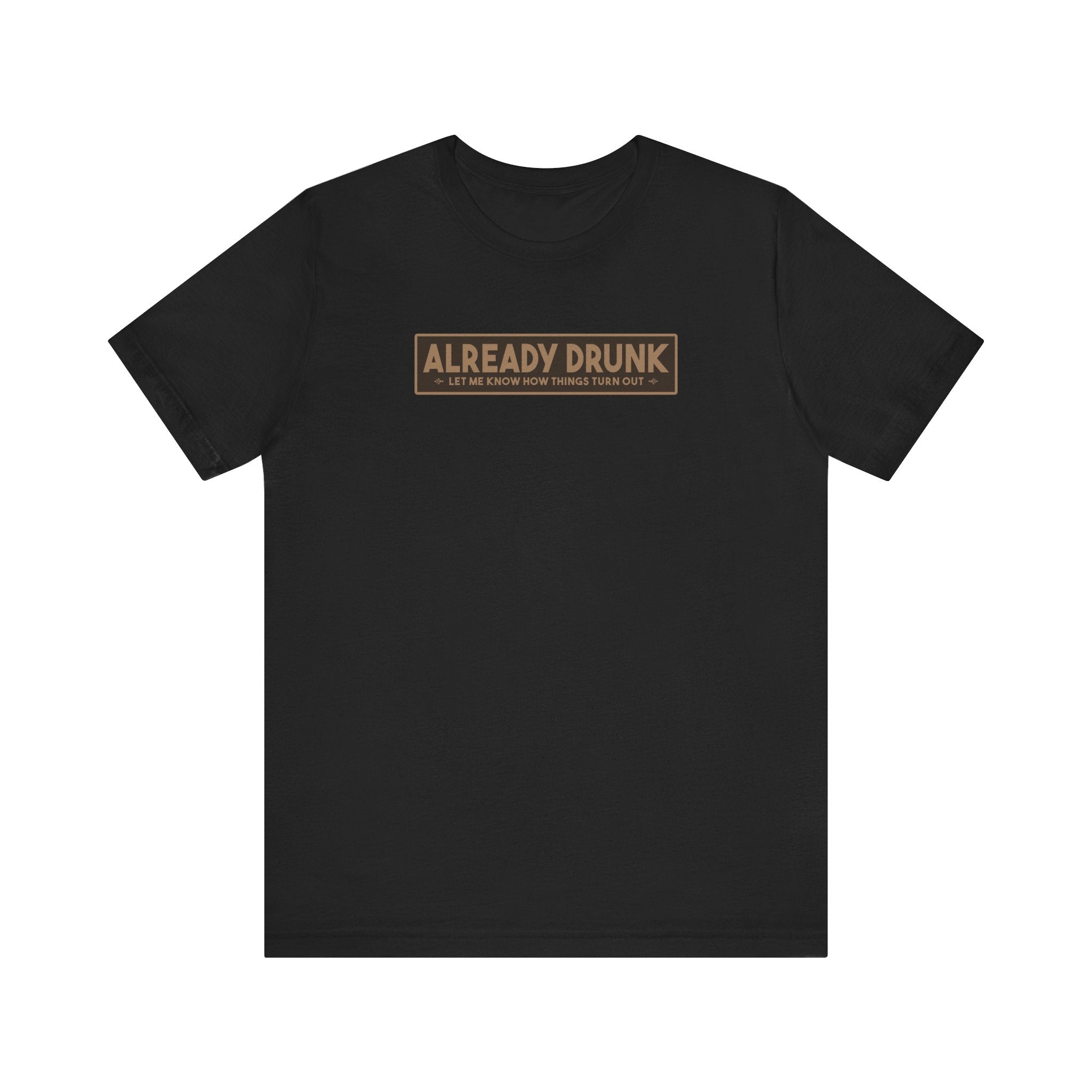 I'm Already Drunk. Let Me Know How Things Turn Out - Men's T-Shirt