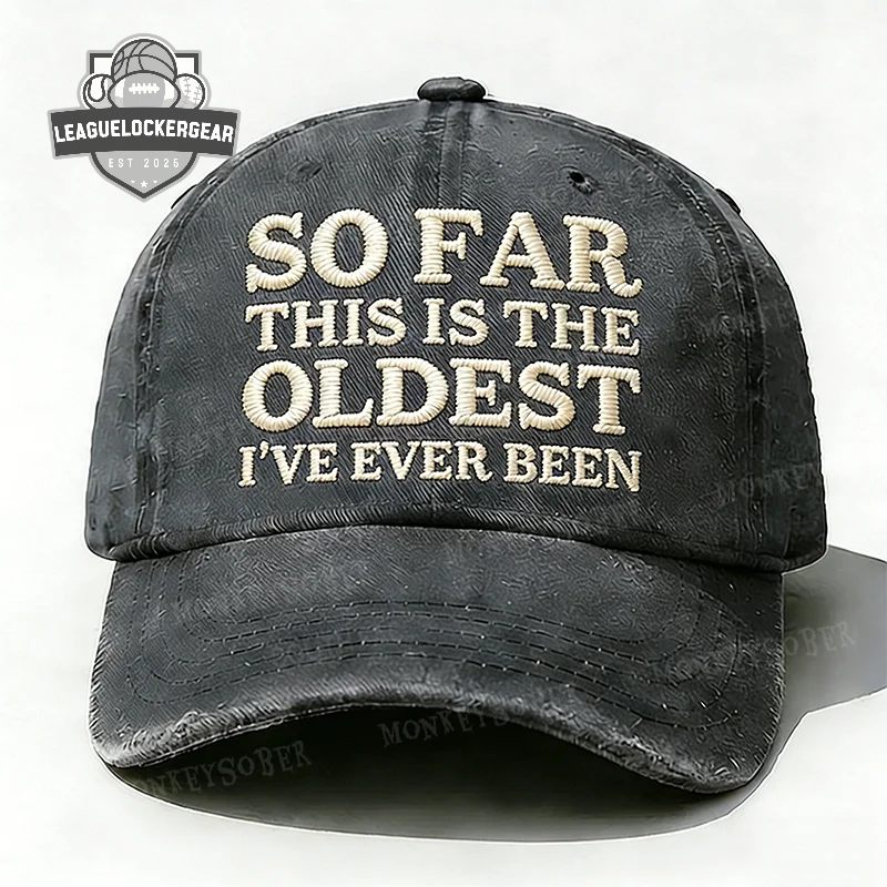 So Far This Is The Oldest I’ve Ever Been Distressed Baseball Cap