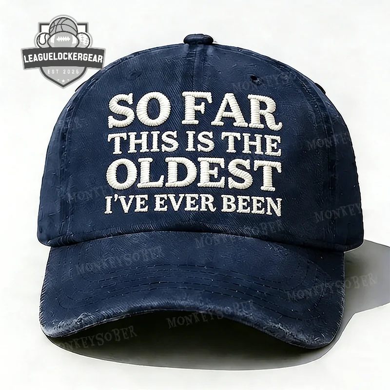 So Far This Is The Oldest I’ve Ever Been Distressed Baseball Cap