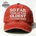 So Far This Is The Oldest I’ve Ever Been Distressed Baseball Cap