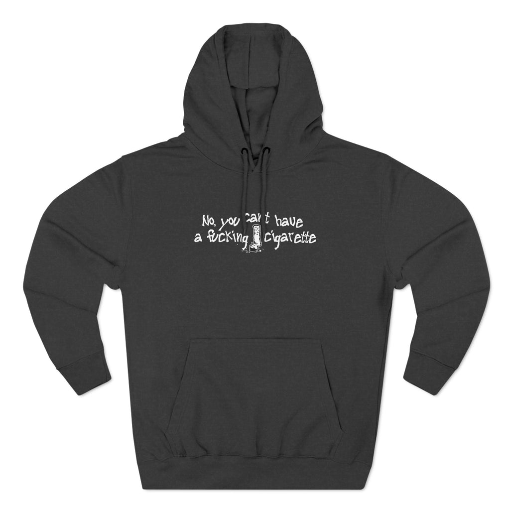 No You Can't Have A Fucking Cigarette - Hoodie