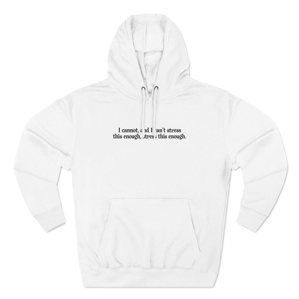 I Cannot And I Can't Stress This Enough - Hoodie