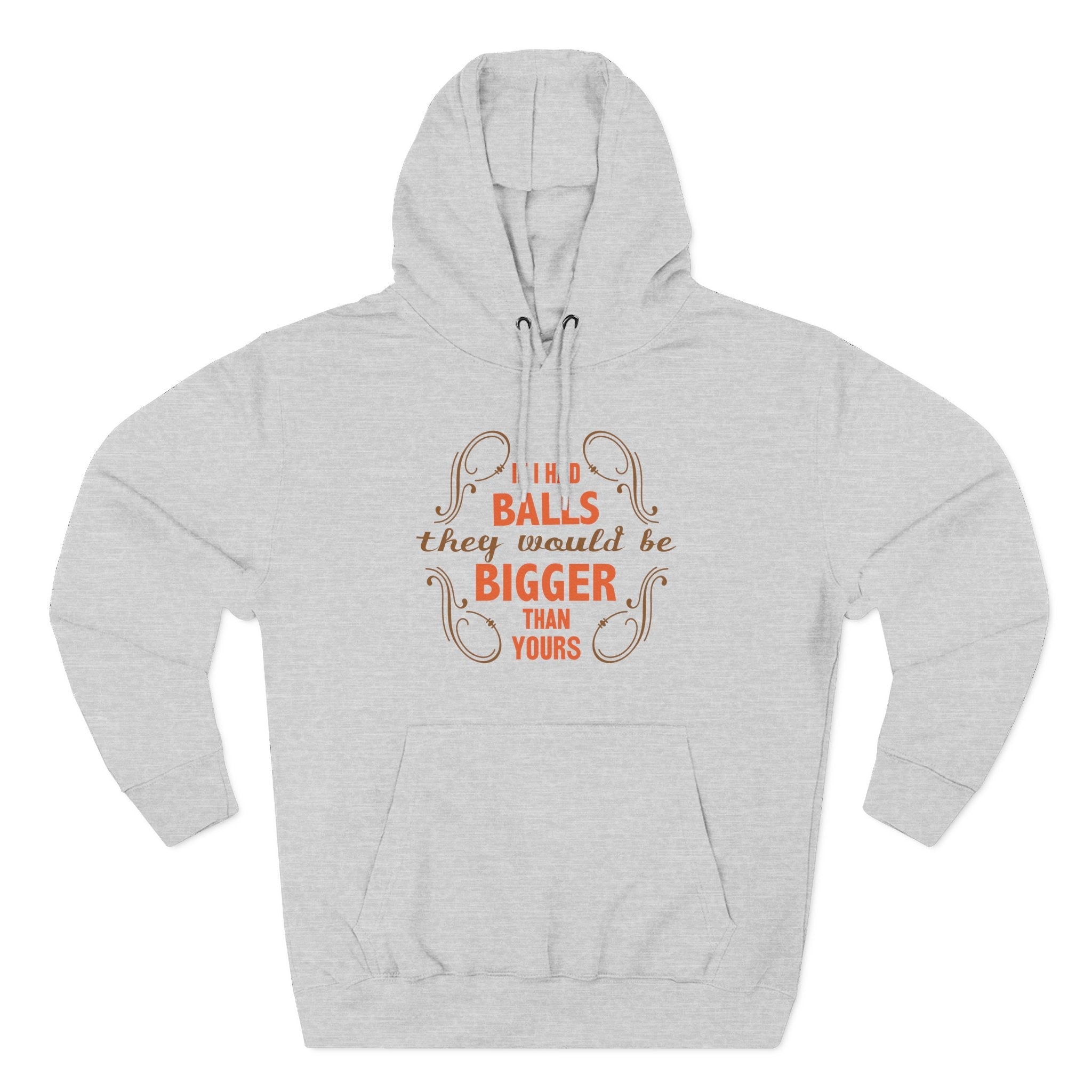 If I Had Balls They Would Be Bigger Than Yours - Hoodie