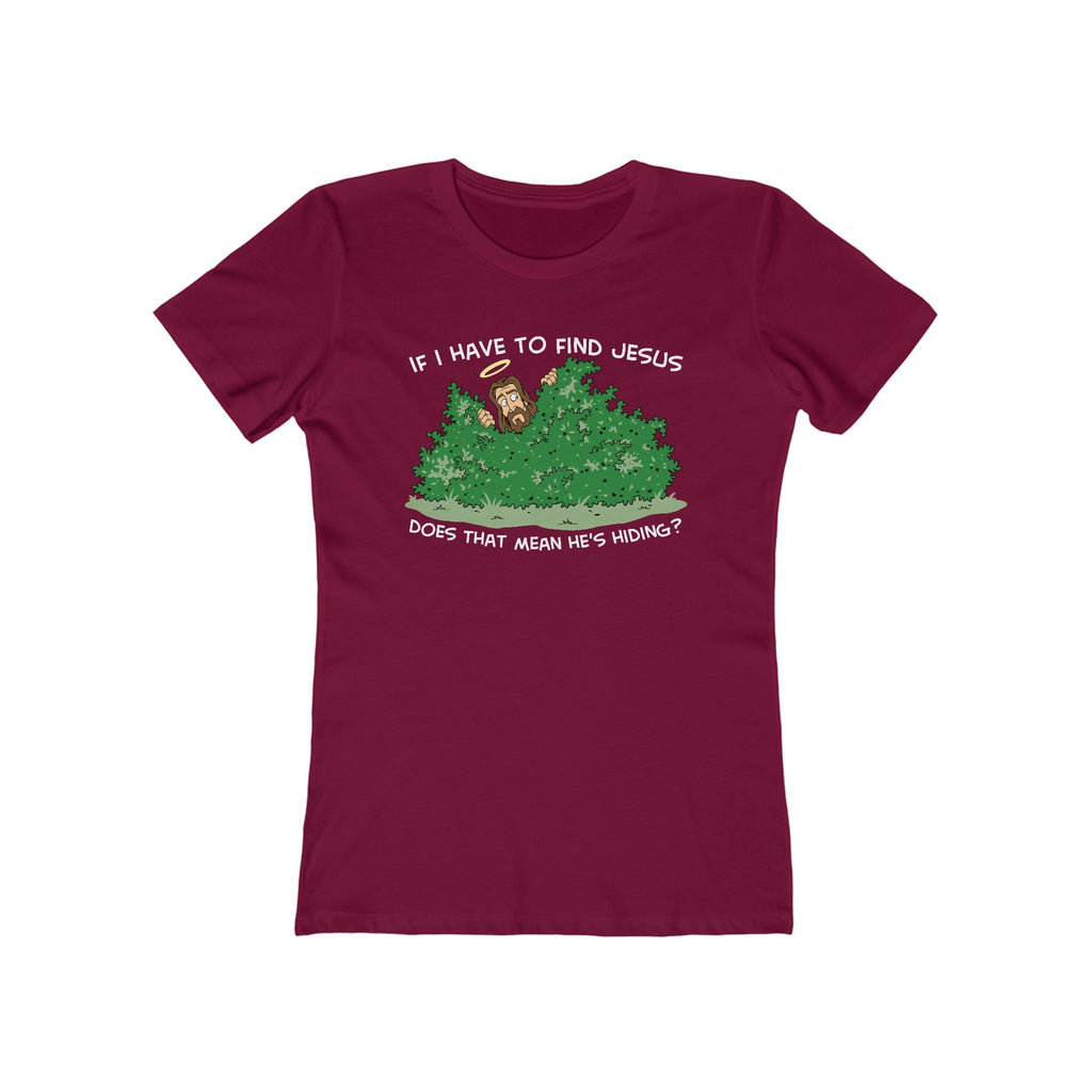 If I Have To Find Jesus Does That Mean He's Hiding? - Women’s T-Shirt