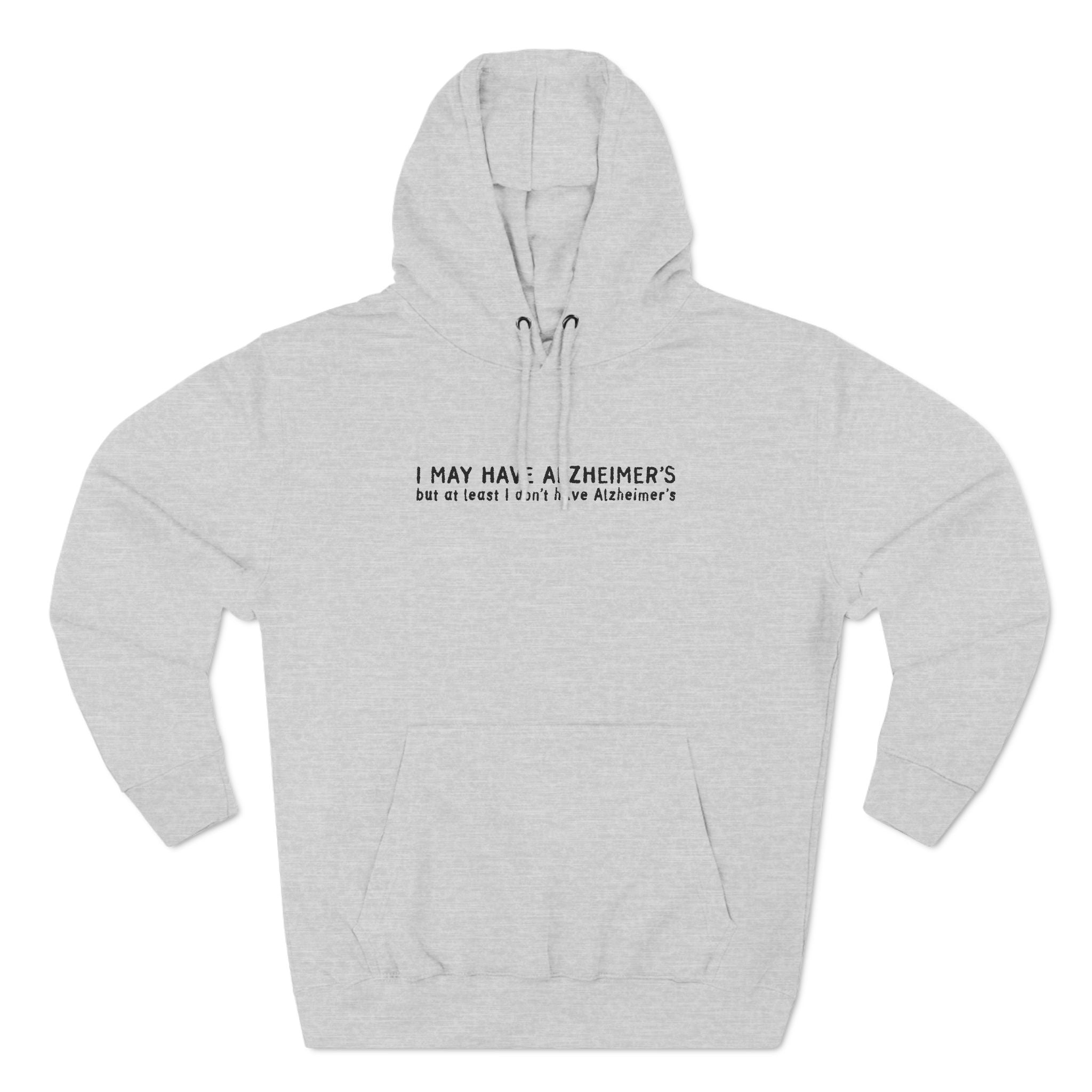 I May Have Alzheimer's But At Least I Don't Have Alzheimer's - Hoodie