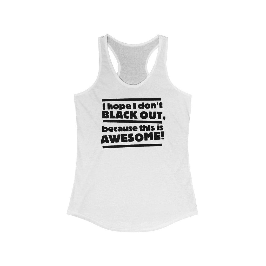 I Hope I Don't Black Out Because This Is Awesome!  - Women’s Racerback Tank
